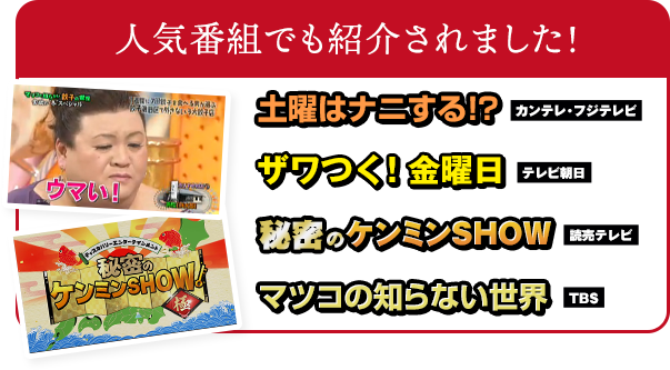 人気番組での紹介：土曜はナニする！？ ざわつく！金曜日 秘密のケンミンSHOW マツコの知らない世界